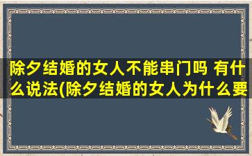 除夕结婚的女人不能串门吗 有什么说法(除夕结婚的女人为什么要节制串门？)